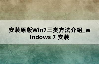 安装原版Win7三类方法介绍_windows 7 安装